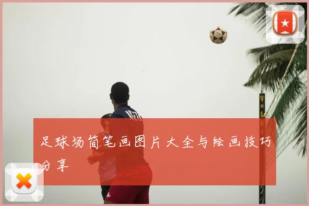 足球场简笔画图片大全与绘画技巧分享